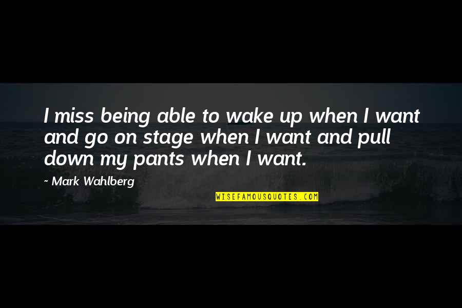 Pants Down Quotes By Mark Wahlberg: I miss being able to wake up when