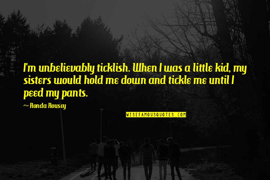 Pants Down Quotes By Ronda Rousey: I'm unbelievably ticklish. When I was a little