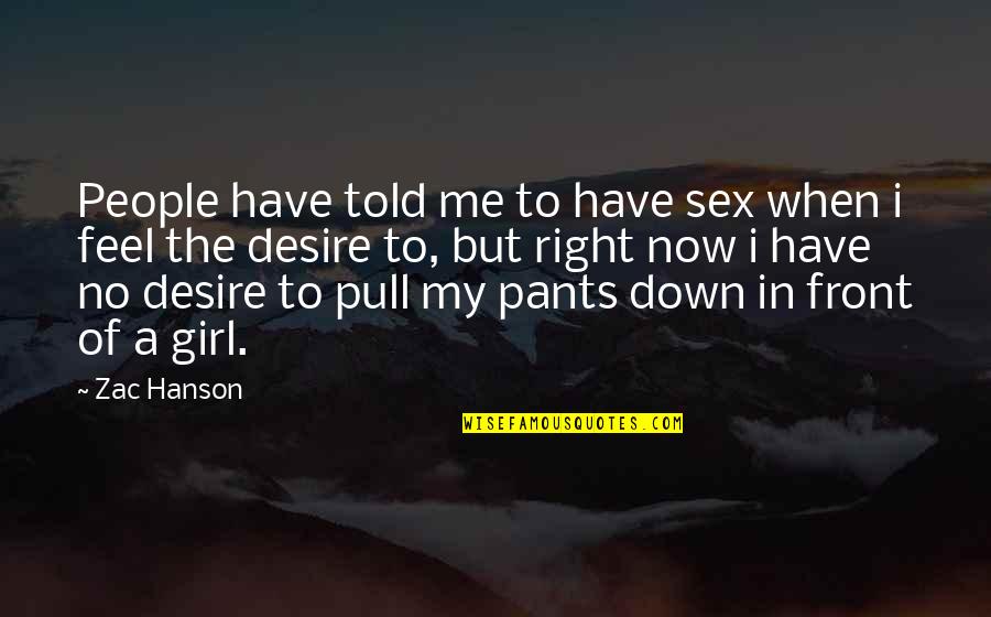 Pants Down Quotes By Zac Hanson: People have told me to have sex when