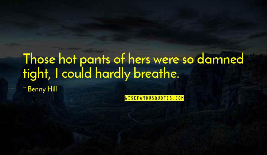 Pants Too Tight Quotes By Benny Hill: Those hot pants of hers were so damned