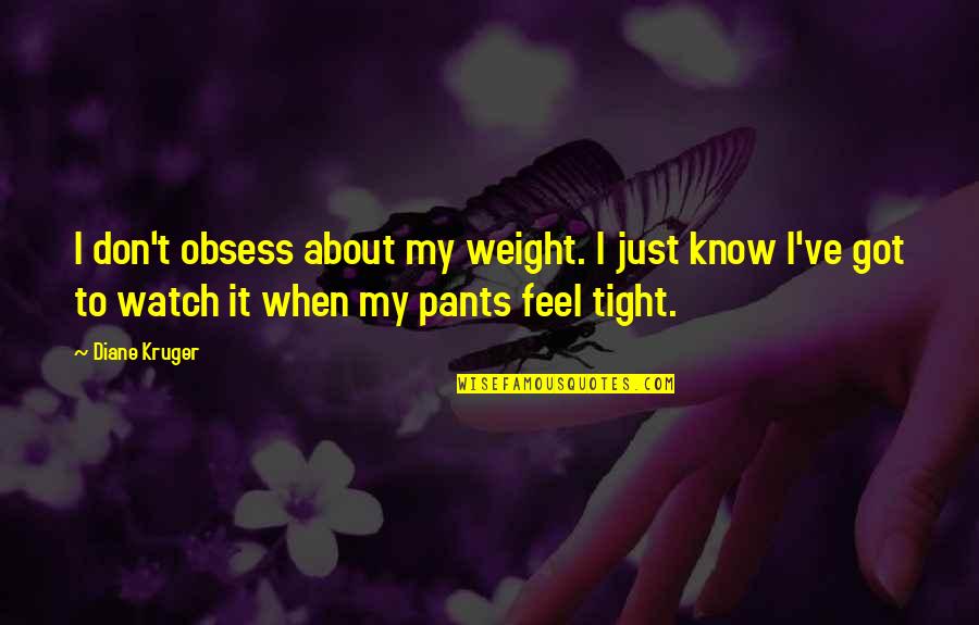 Pants Too Tight Quotes By Diane Kruger: I don't obsess about my weight. I just Pants Too Tight Quotes By Diane Kruger: I don't obsess about my weight. I just