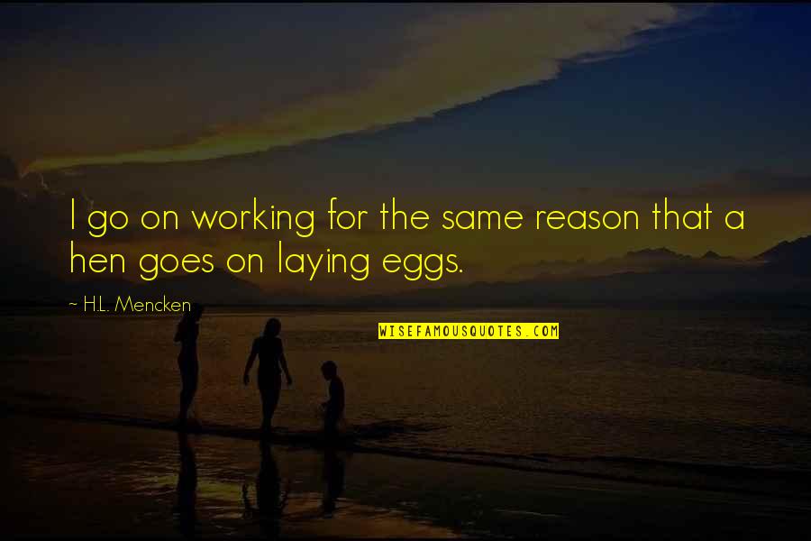 Pants Too Tight Quotes By H.L. Mencken: I go on working for the same reason