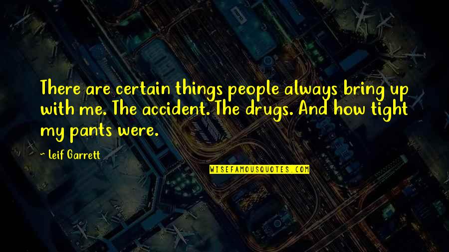 Pants Too Tight Quotes By Leif Garrett: There are certain things people always bring up Pants Too Tight Quotes By Leif Garrett: There are certain things people always bring up