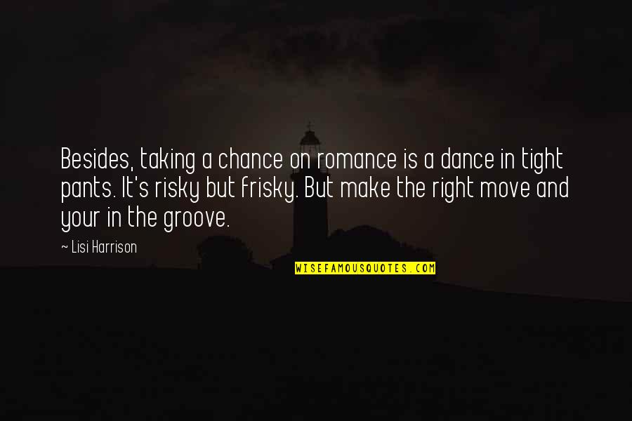 Pants Too Tight Quotes By Lisi Harrison: Besides, taking a chance on romance is a Pants Too Tight Quotes By Lisi Harrison: Besides, taking a chance on romance is a
