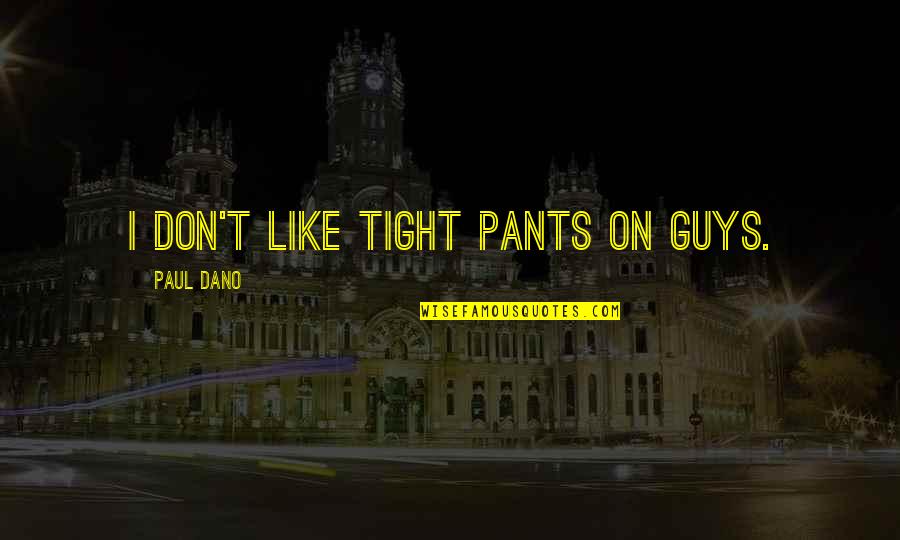Pants Too Tight Quotes By Paul Dano: I don't like tight pants on guys. Pants Too Tight Quotes By Paul Dano: I don't like tight pants on guys.