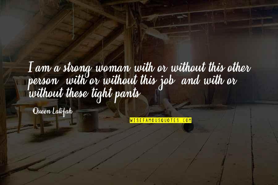Pants Too Tight Quotes By Queen Latifah: I am a strong woman with or without Pants Too Tight Quotes By Queen Latifah: I am a strong woman with or without