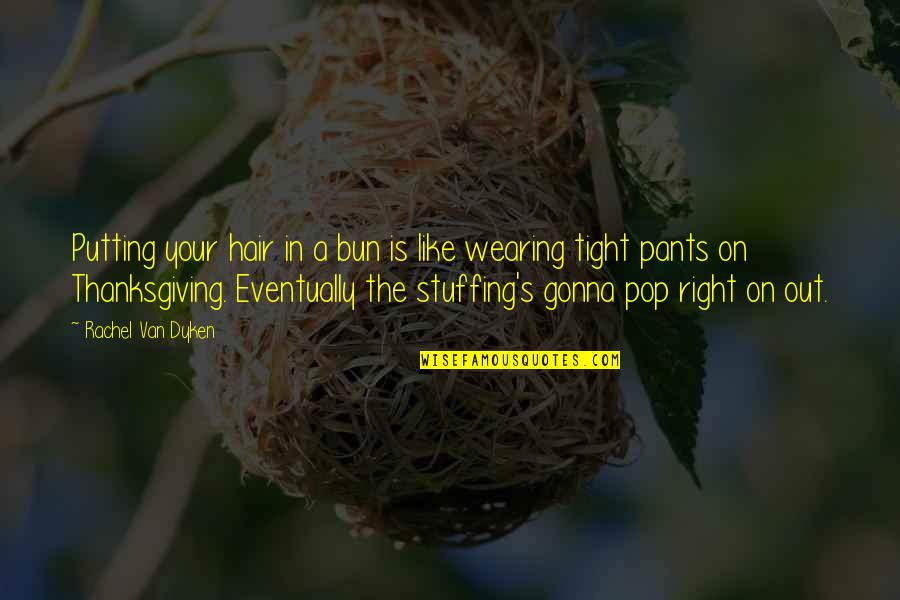 Pants Too Tight Quotes By Rachel Van Dyken: Putting your hair in a bun is like Pants Too Tight Quotes By Rachel Van Dyken: Putting your hair in a bun is like