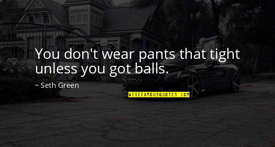 Pants Too Tight Quotes By Seth Green: You don't wear pants that tight unless you