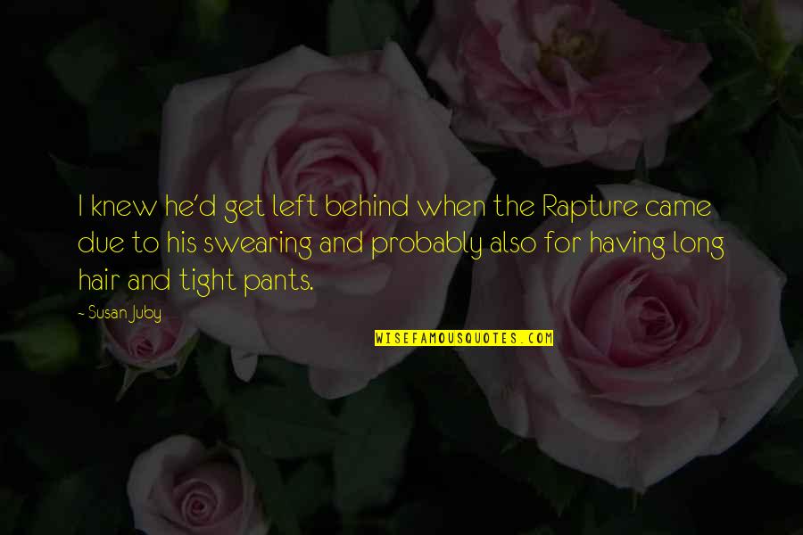Pants Too Tight Quotes By Susan Juby: I knew he'd get left behind when the Pants Too Tight Quotes By Susan Juby: I knew he'd get left behind when the