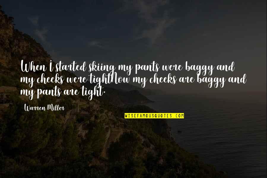 Pants Too Tight Quotes By Warren Miller: When I started skiing my pants were baggy Pants Too Tight Quotes By Warren Miller: When I started skiing my pants were baggy