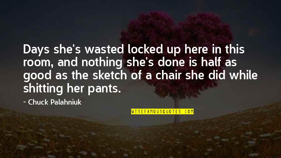 Pants Up Quotes By Chuck Palahniuk: Days she's wasted locked up here in this Pants Up Quotes By Chuck Palahniuk: Days she's wasted locked up here in this