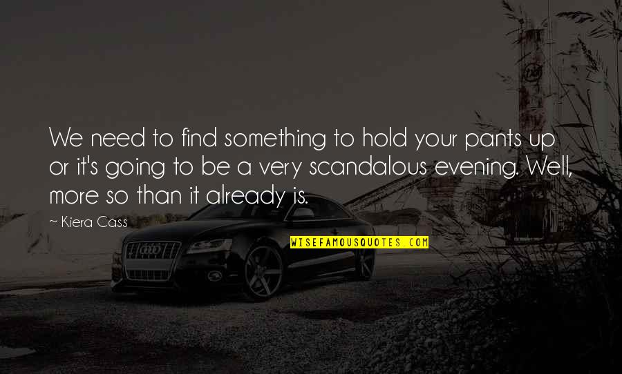 Pants Up Quotes By Kiera Cass: We need to find something to hold your Pants Up Quotes By Kiera Cass: We need to find something to hold your