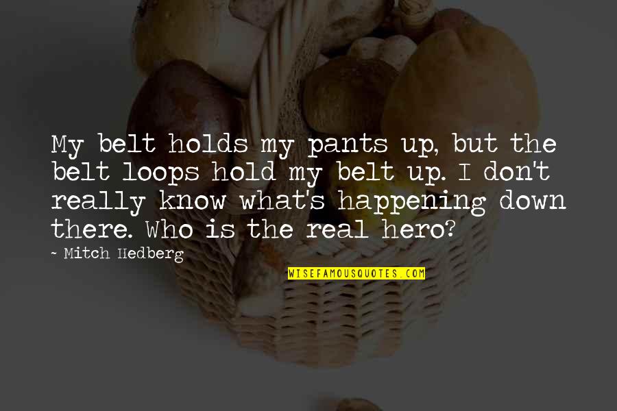 Pants Up Quotes By Mitch Hedberg: My belt holds my pants up, but the Pants Up Quotes By Mitch Hedberg: My belt holds my pants up, but the