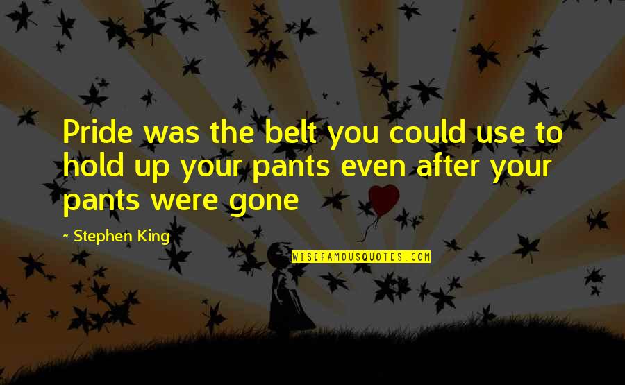 Pants Up Quotes By Stephen King: Pride was the belt you could use to Pants Up Quotes By Stephen King: Pride was the belt you could use to