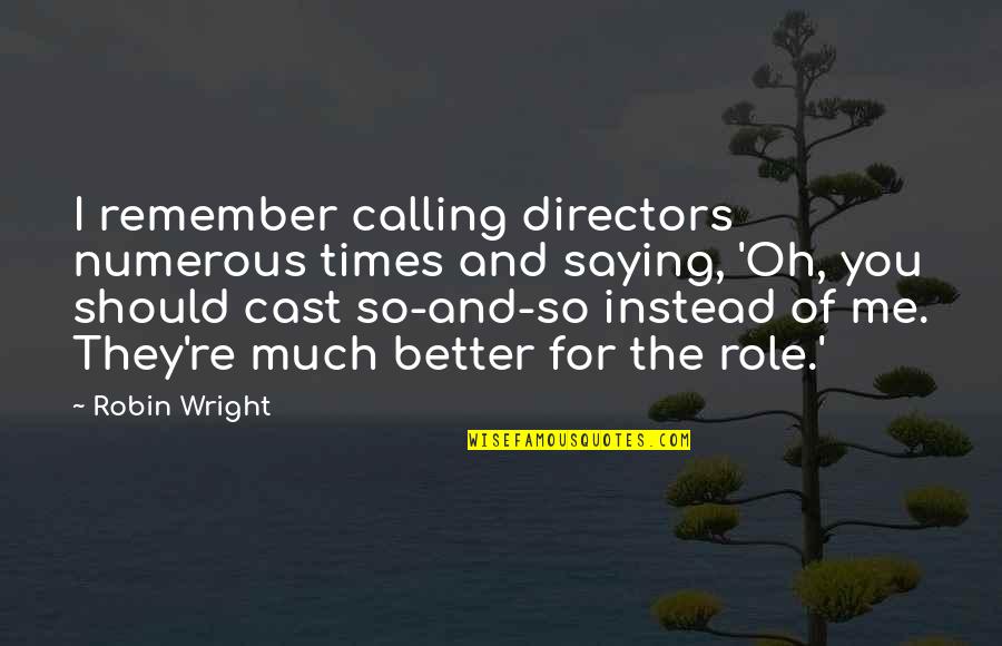 Pantser Ehk Quotes By Robin Wright: I remember calling directors numerous times and saying, Pantser Ehk Quotes By Robin Wright: I remember calling directors numerous times and saying,