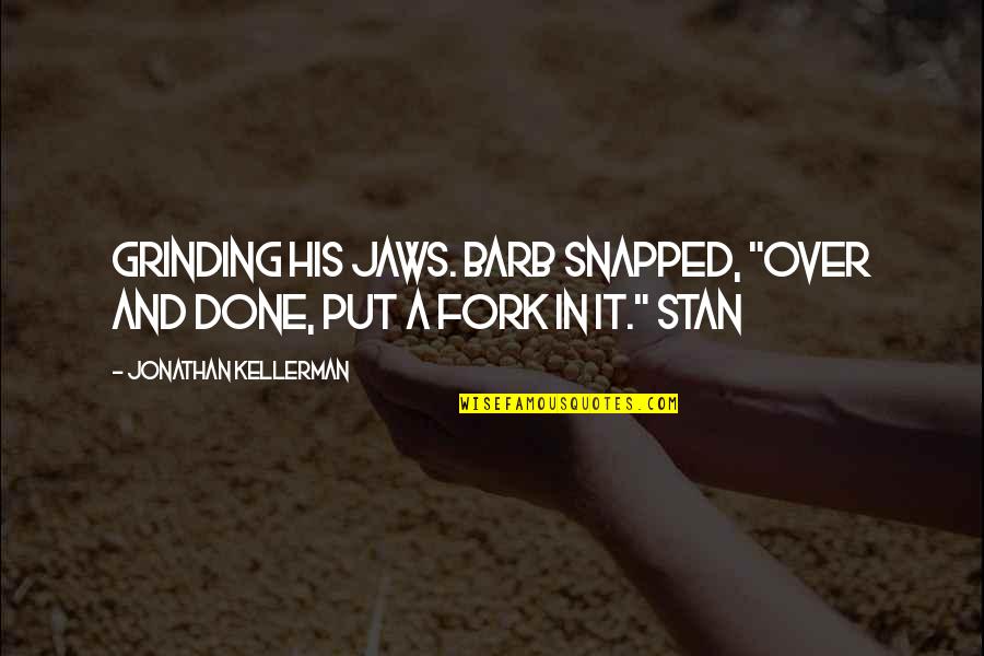 Pantser Writer Quotes By Jonathan Kellerman: Grinding his jaws. Barb snapped, "Over and done, Pantser Writer Quotes By Jonathan Kellerman: Grinding his jaws. Barb snapped, "Over and done,