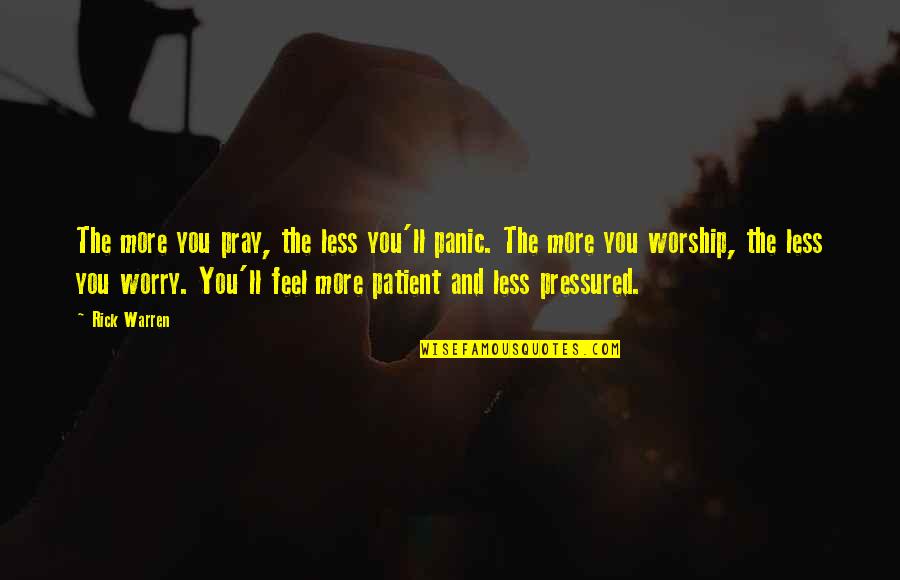 Pantser Writer Quotes By Rick Warren: The more you pray, the less you'll panic. Pantser Writer Quotes By Rick Warren: The more you pray, the less you'll panic.