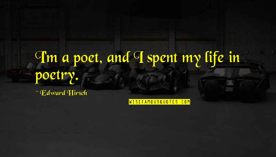 Pantser Writing Quotes By Edward Hirsch: I'm a poet, and I spent my life