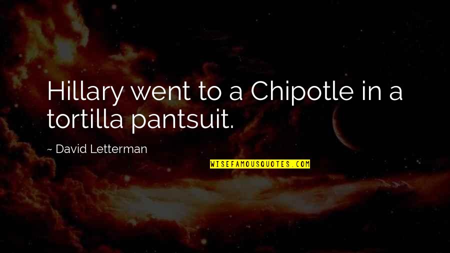 Pantsuit Quotes By David Letterman: Hillary went to a Chipotle in a tortilla