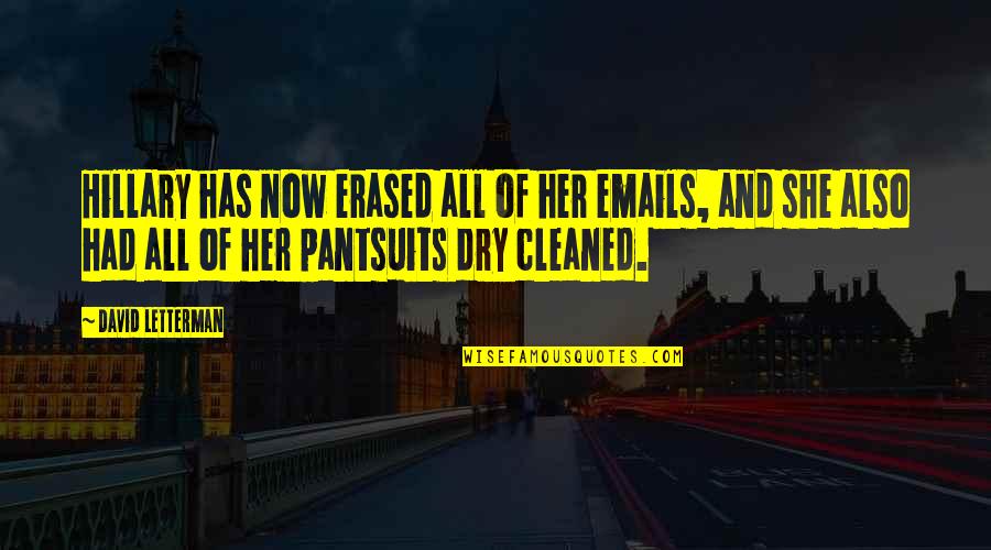 Pantsuits Quotes By David Letterman: Hillary has now erased all of her emails,