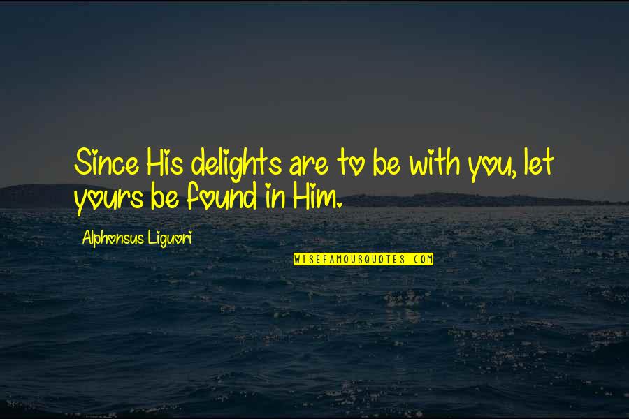 Pantulan Gelombang Quotes By Alphonsus Liguori: Since His delights are to be with you,