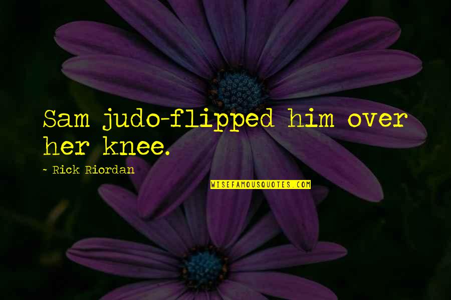 Pantusa Llc Quotes By Rick Riordan: Sam judo-flipped him over her knee.