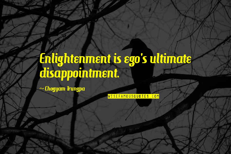 Pantzig Quotes By Chogyam Trungpa: Enlightenment is ego's ultimate disappointment.