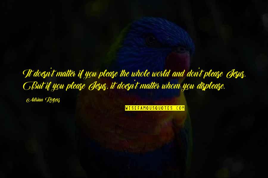 Pantzingo Quotes By Adrian Rogers: It doesn't matter if you please the whole Pantzingo Quotes By Adrian Rogers: It doesn't matter if you please the whole