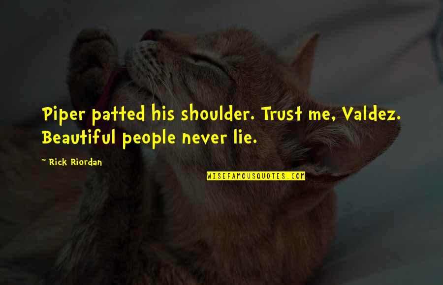 Panunzio Auction Quotes By Rick Riordan: Piper patted his shoulder. Trust me, Valdez. Beautiful
