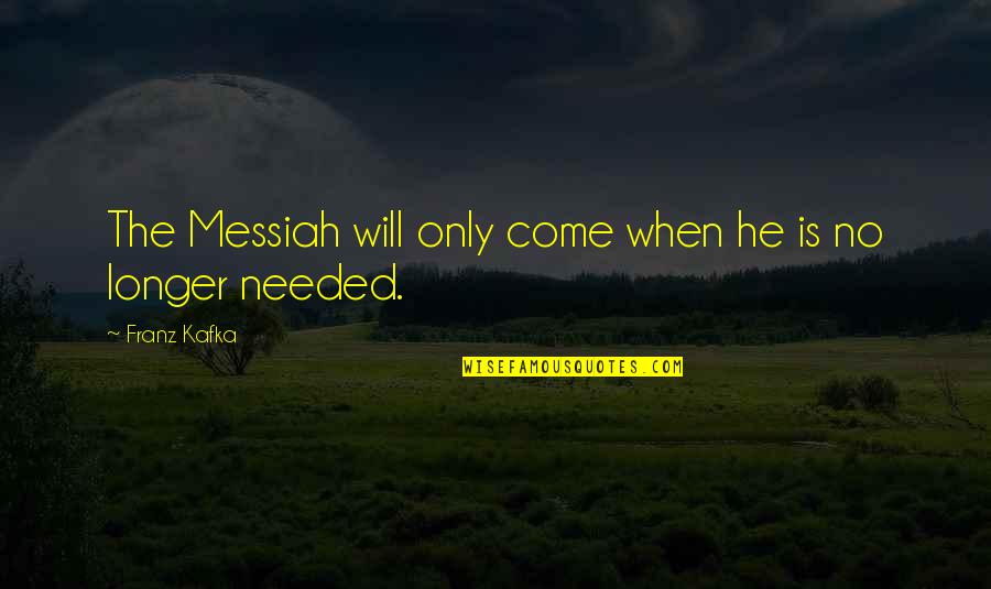 Panupong Prateep Quotes By Franz Kafka: The Messiah will only come when he is