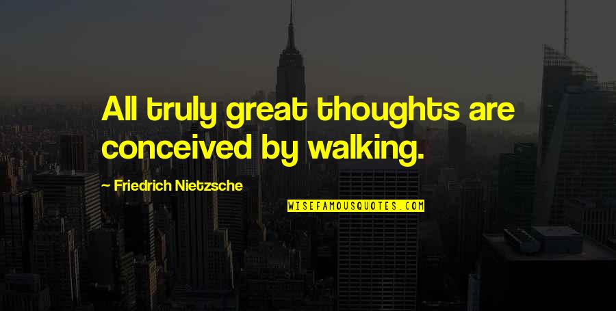 Panuska Obituary Quotes By Friedrich Nietzsche: All truly great thoughts are conceived by walking.