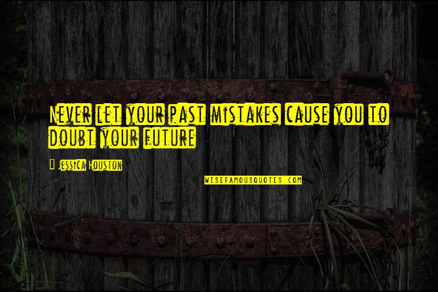Panwere Pathfinder Quotes By Jessica Houston: Never let your past mistakes cause you to Panwere Pathfinder Quotes By Jessica Houston: Never let your past mistakes cause you to