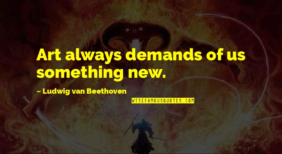 Panwere Pathfinder Quotes By Ludwig Van Beethoven: Art always demands of us something new. Panwere Pathfinder Quotes By Ludwig Van Beethoven: Art always demands of us something new.