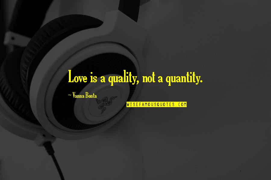 Panwere Pathfinder Quotes By Vanna Bonta: Love is a quality, not a quantity. Panwere Pathfinder Quotes By Vanna Bonta: Love is a quality, not a quantity.