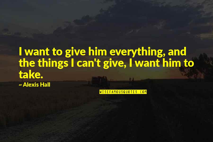 Panyang Filipino Quotes By Alexis Hall: I want to give him everything, and the