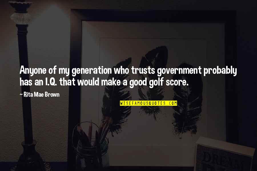Panyang River Quotes By Rita Mae Brown: Anyone of my generation who trusts government probably Panyang River Quotes By Rita Mae Brown: Anyone of my generation who trusts government probably
