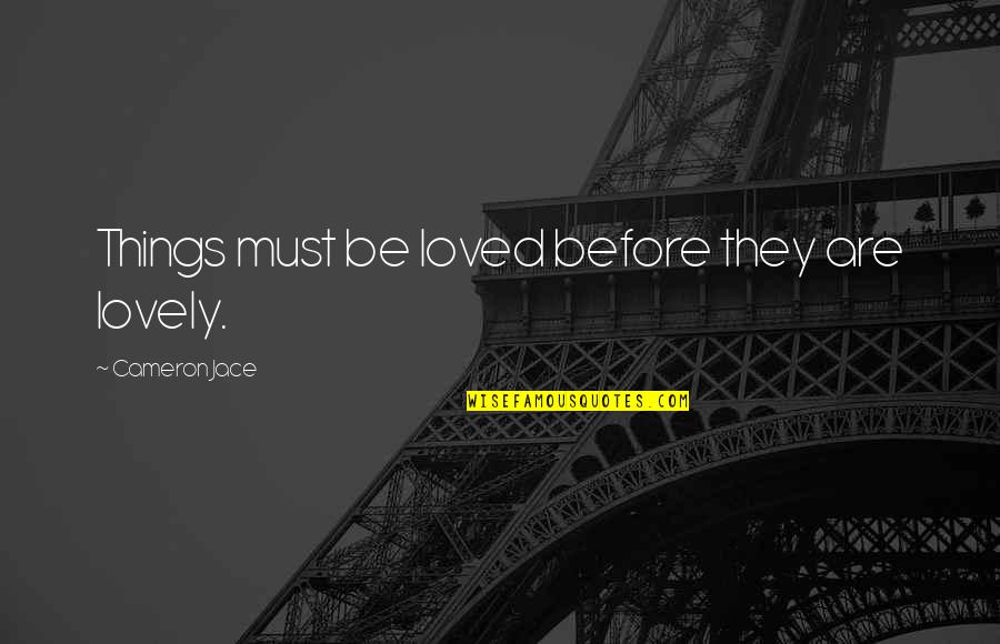 Panyingkiran Quotes By Cameron Jace: Things must be loved before they are lovely. Panyingkiran Quotes By Cameron Jace: Things must be loved before they are lovely.
