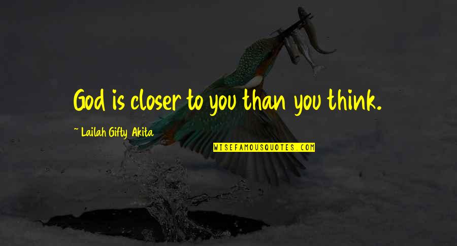 Panyingkiran Quotes By Lailah Gifty Akita: God is closer to you than you think. Panyingkiran Quotes By Lailah Gifty Akita: God is closer to you than you think.