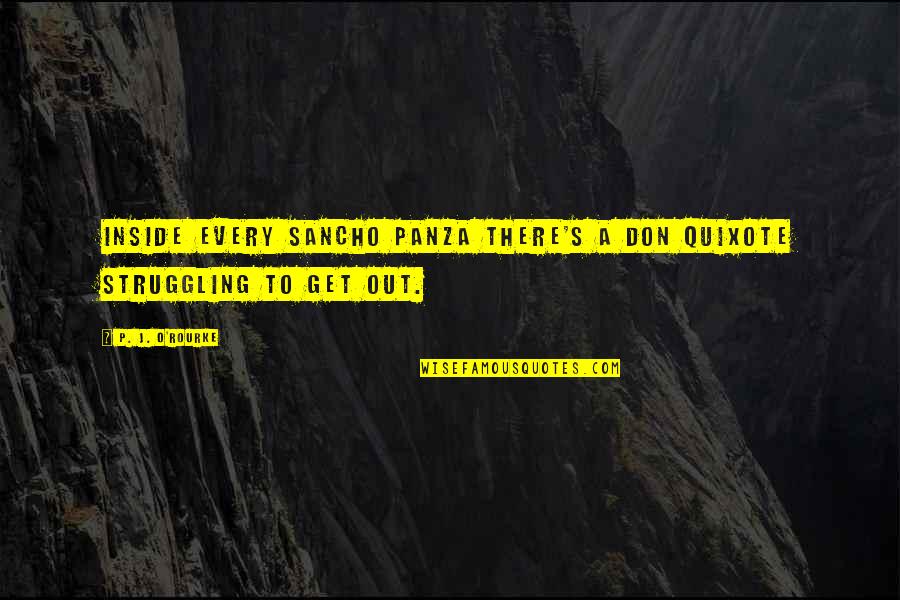 Panza Quotes By P. J. O'Rourke: Inside every Sancho Panza there's a Don Quixote
