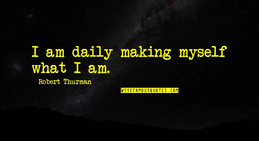 Panza Quotes By Robert Thurman: I am daily making myself what I am.