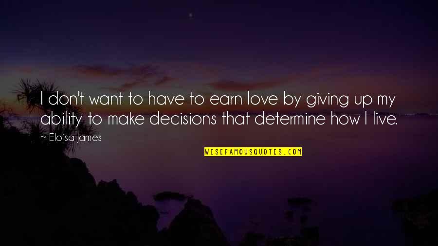 Panzehir Ne Quotes By Eloisa James: I don't want to have to earn love Panzehir Ne Quotes By Eloisa James: I don't want to have to earn love