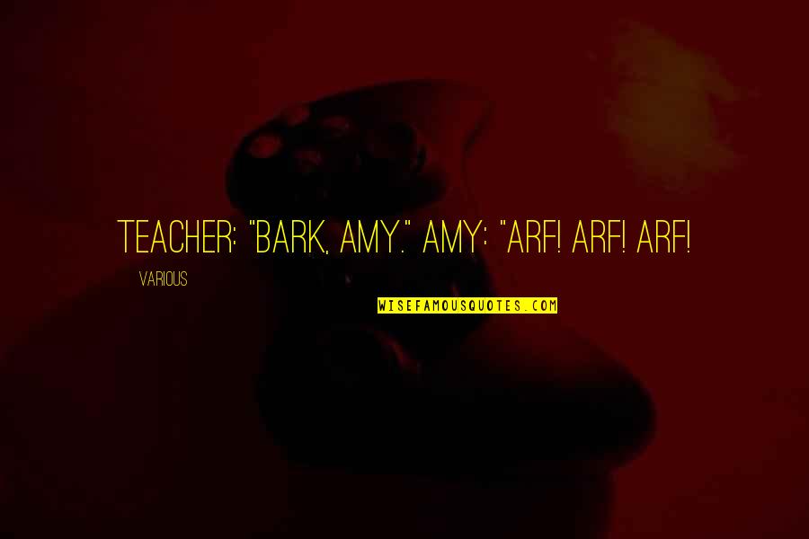 Panzehir Ne Quotes By Various: Teacher: "Bark, Amy." Amy: "Arf! Arf! Arf!