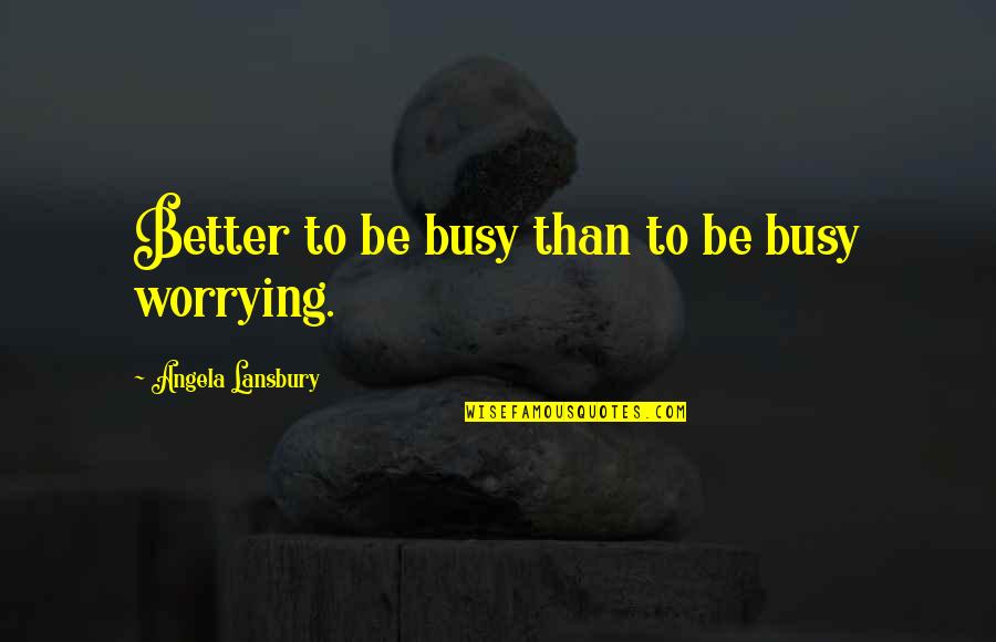 Panzer General Quotes By Angela Lansbury: Better to be busy than to be busy