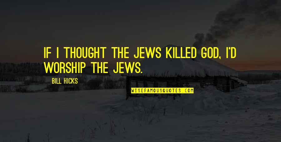 Panzer Quotes By Bill Hicks: If I thought the Jews killed God, I'd