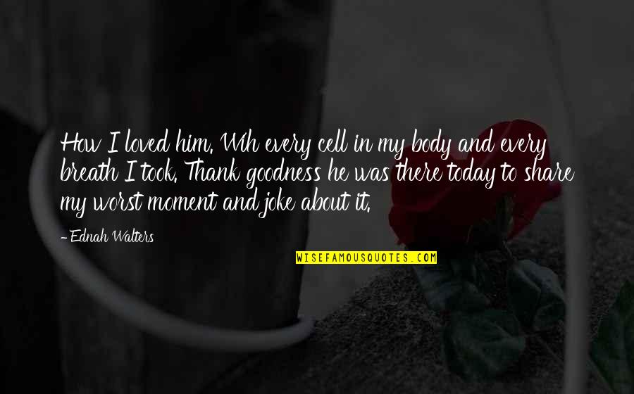 Panzerdivizion Quotes By Ednah Walters: How I loved him. Wih every cell in Panzerdivizion Quotes By Ednah Walters: How I loved him. Wih every cell in