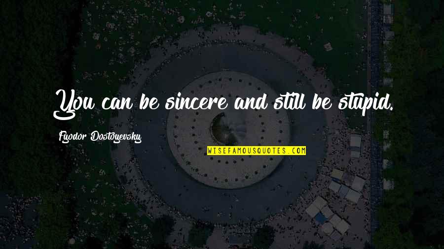 Panzitta Ent Quotes By Fyodor Dostoyevsky: You can be sincere and still be stupid. Panzitta Ent Quotes By Fyodor Dostoyevsky: You can be sincere and still be stupid.