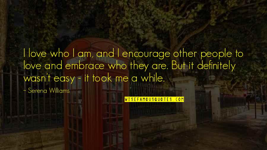 Paofai Garden Quotes By Serena Williams: I love who I am, and I encourage Paofai Garden Quotes By Serena Williams: I love who I am, and I encourage