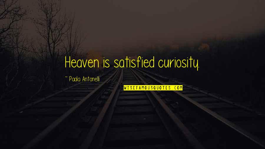 Paola Antonelli Quotes By Paola Antonelli: Heaven is satisfied curiosity.