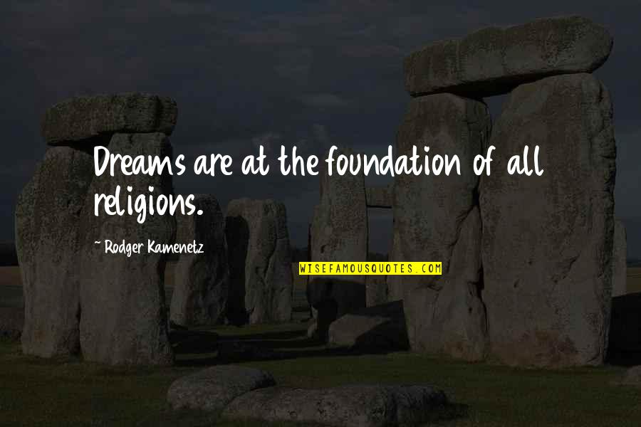 Paola Navone Quotes By Rodger Kamenetz: Dreams are at the foundation of all religions. Paola Navone Quotes By Rodger Kamenetz: Dreams are at the foundation of all religions.