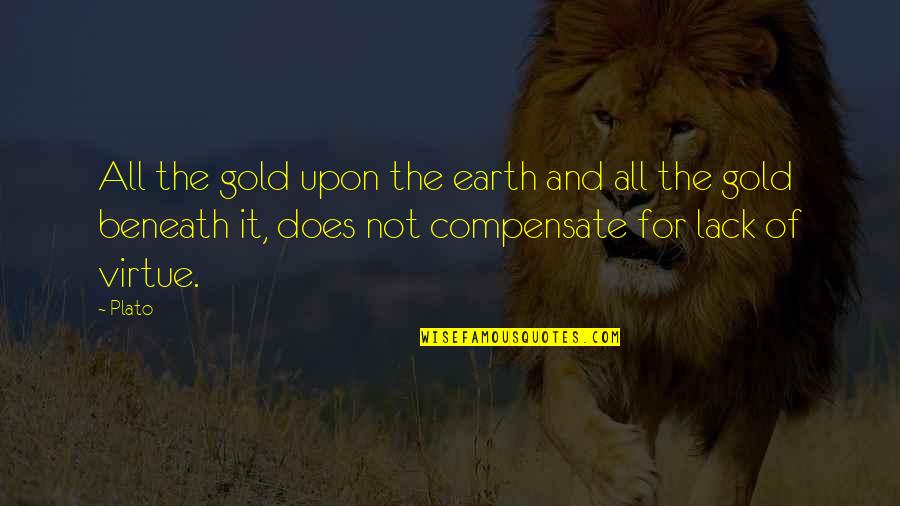 Paolettis Highlands Quotes By Plato: All the gold upon the earth and all Paolettis Highlands Quotes By Plato: All the gold upon the earth and all